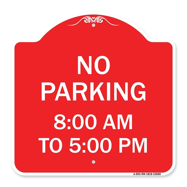 Signmission Designer Series No Parking 8-00 Am to 5-00 Pm, Red & White Aluminum Sign, 18" x 18", RW-1818-23600 A-DES-RW-1818-23600 - main